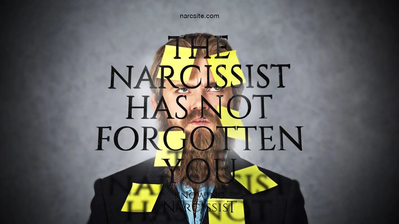 The Narcissist Has Not Forgotten You