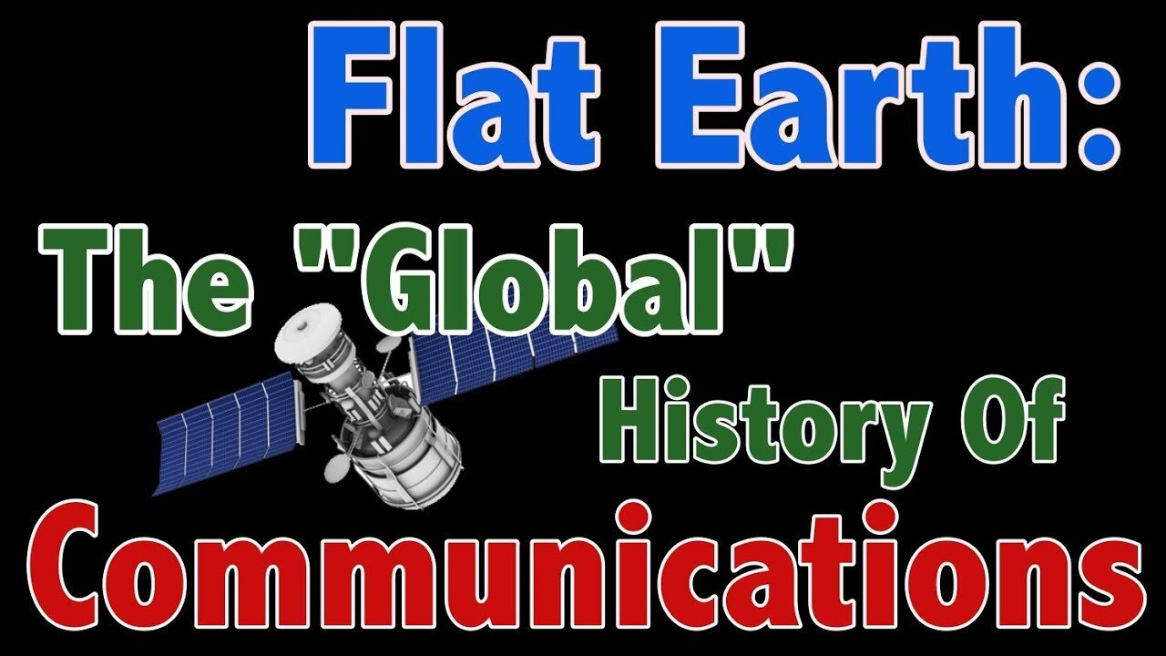 The "Global" History Of Communications - Space Satellites Debunked