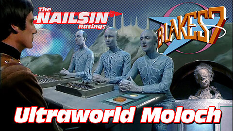 The Nailsin Ratings: Blakes 7 Ultraworld And Moloch