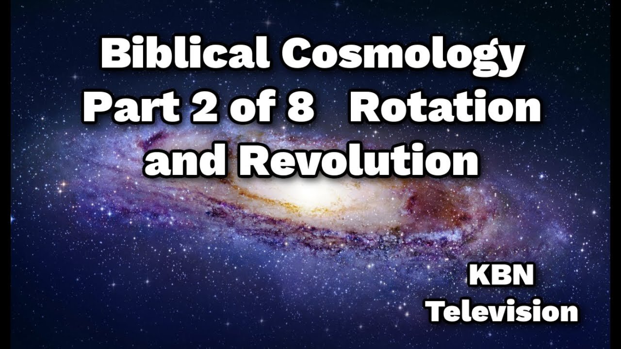 Biblical Cosmology Part 2 of 8 Rotation and Revolution