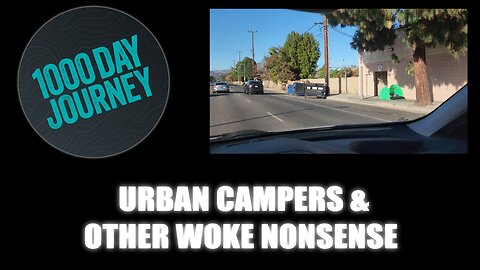 1000 Day Journey 0469 Urban Campers & Other Woke Nonsense