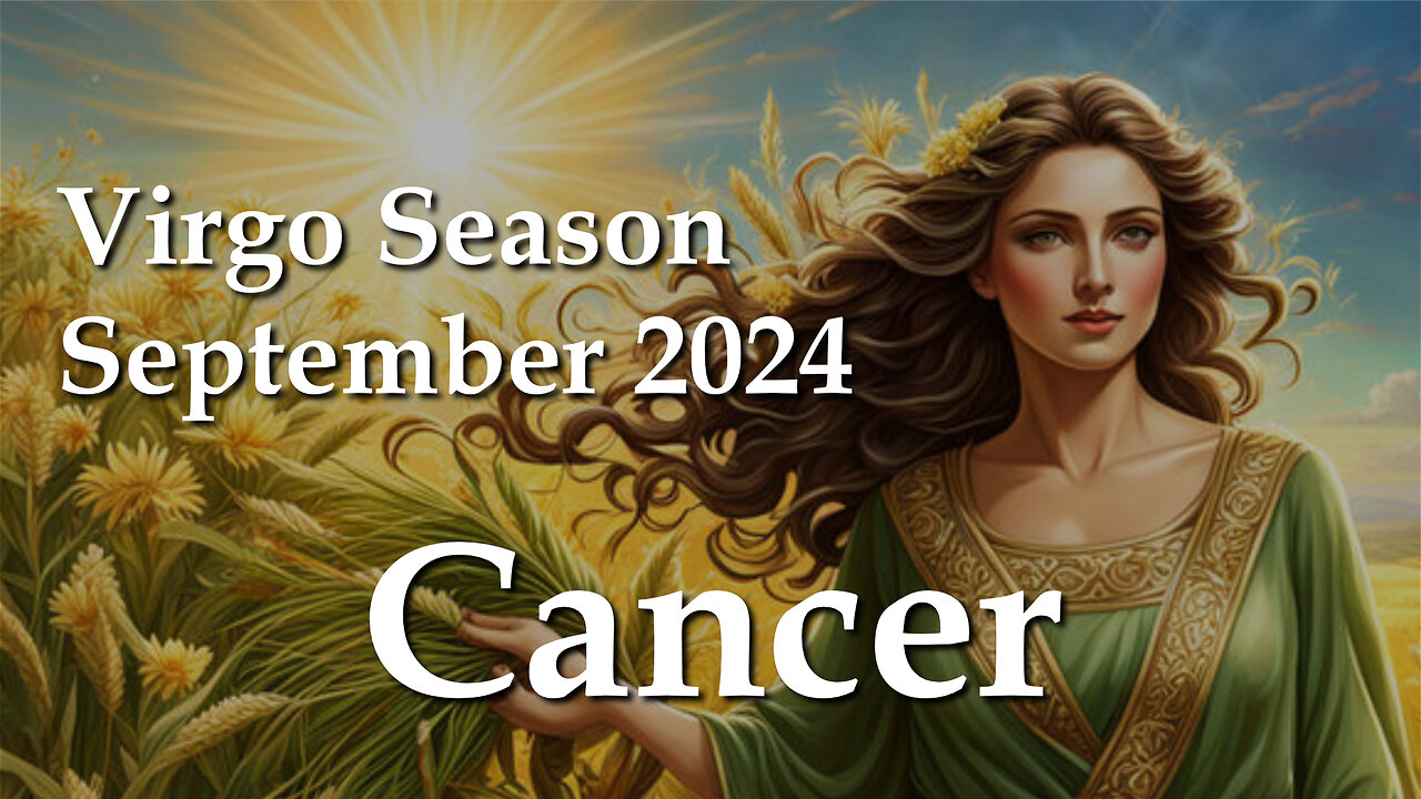 Cancer - Virgo Season September 2024