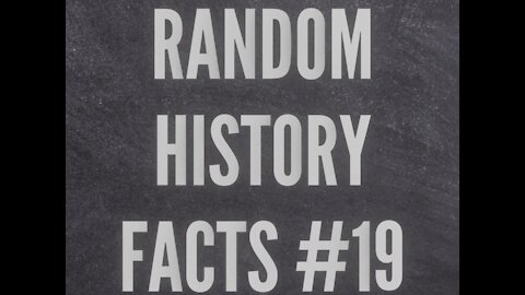RANDOM HISTORY FACTS #19