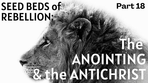 Seed Beds of Rebellion: Part 18 - The Anointing and the Antichrist - Pastor Thomas C Terry III