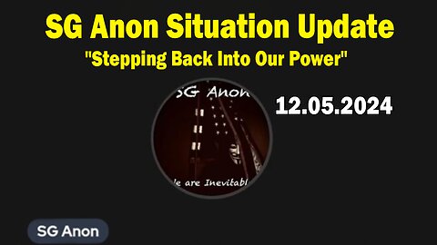 SG Anon & Todd Duell Situation Update 12.05.24: "Stepping Back Into Our Power"