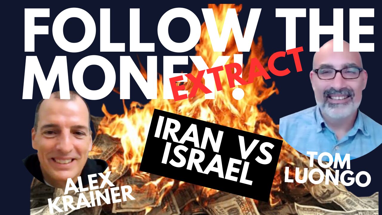 FOLLOW THE MONEY! ISRAEL VERSUS IRAN! EU FAILING! WITH TOM LUONGO & ALEX KRAINER - EXTRACT