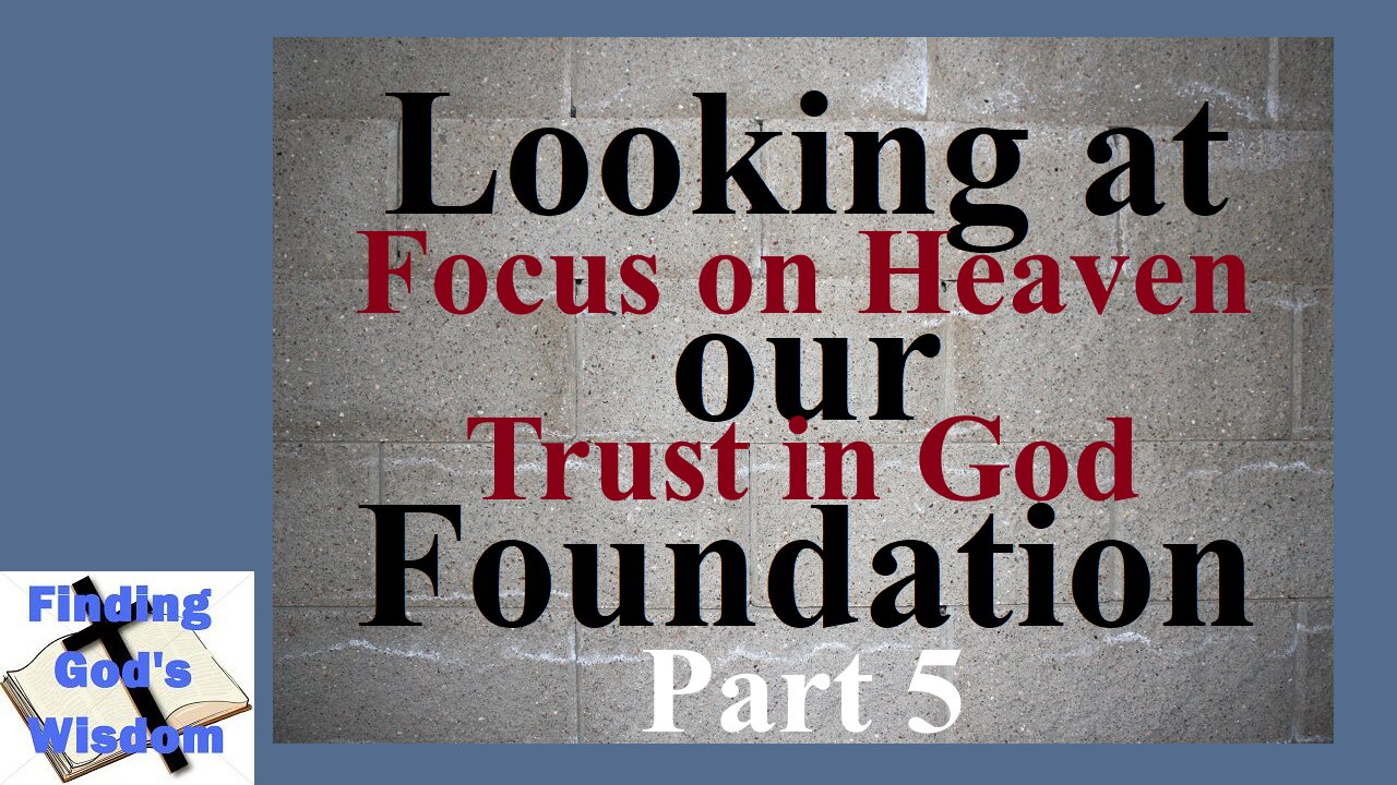 Looking at Our Foundation - Part 5: Focus on Heaven, Trust in God