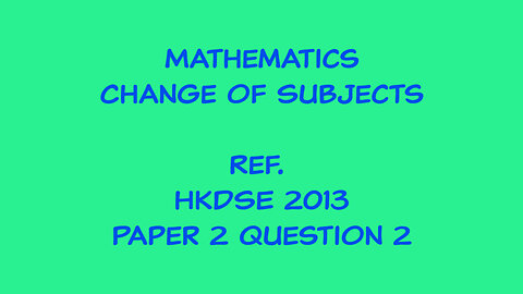 Mathematics - Change of Subject (Ref. HKDSE 2013 Paper 2 Q2)