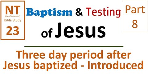 NT Bible Study 23: Three day period after Jesus' baptism - Intro (Baptism & testing of Jesus part 8)