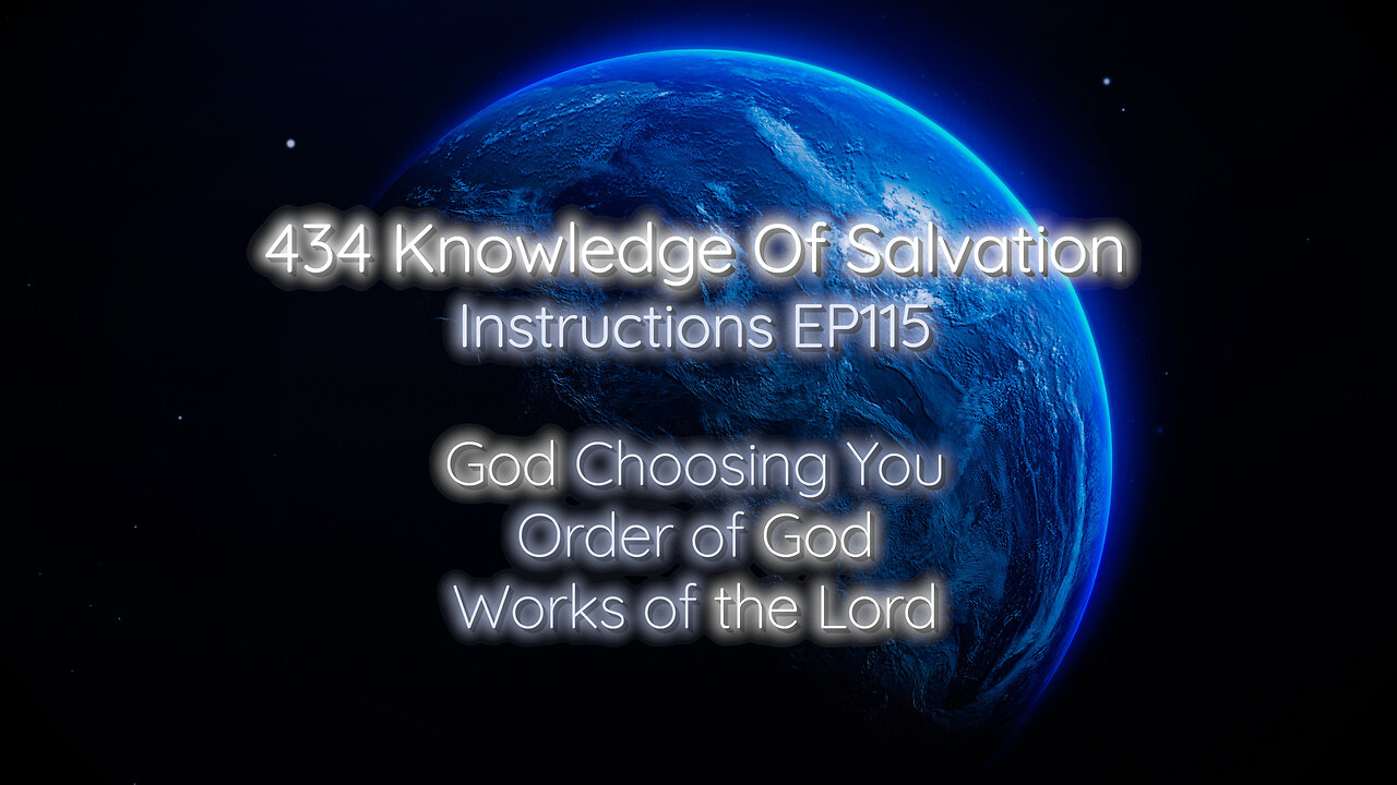 434 Knowledge Of Salvation - Instructions EP115 - God Choosing You, Order of God, Works of the Lord