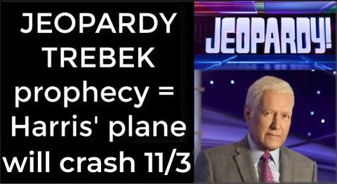 Prediction - JEOPARDY TREBEK prophecy = Harris’ plane will crash Nov 3