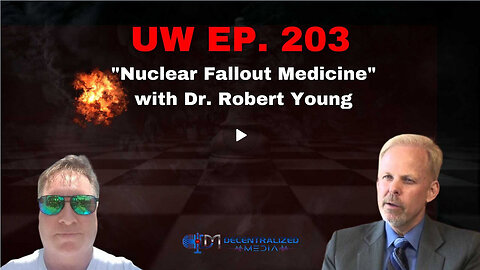 Nuclear Fallout Medicine" with Dr. Robert Young | Unrestricted Warfare Ep. 203