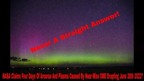 NASA Claims Four Days Of Arouras And Plasma Caused By Near Miss CME Erupting June 28th 2022?