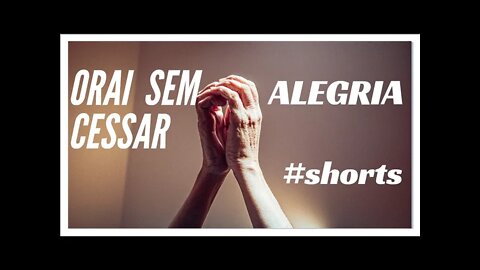 ORAI SEM CESSAR. REGOZIJAI-VOS.#shorts