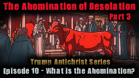 Trump Antichrist Series: Episode 10 - What is the Abomination?