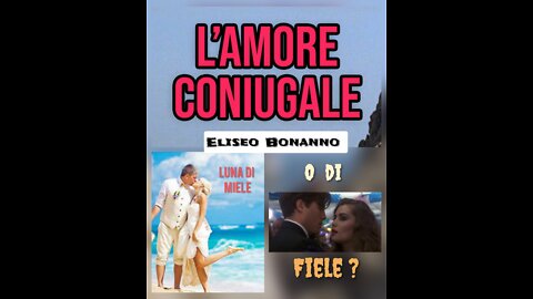 L'AMORE CONIUGALE....QUALE AMORE DI MIELE O DI FIELE?