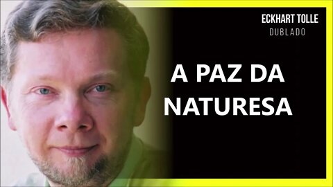 A PAZ NATURAL, ECKHART TOLLE DUBLADO