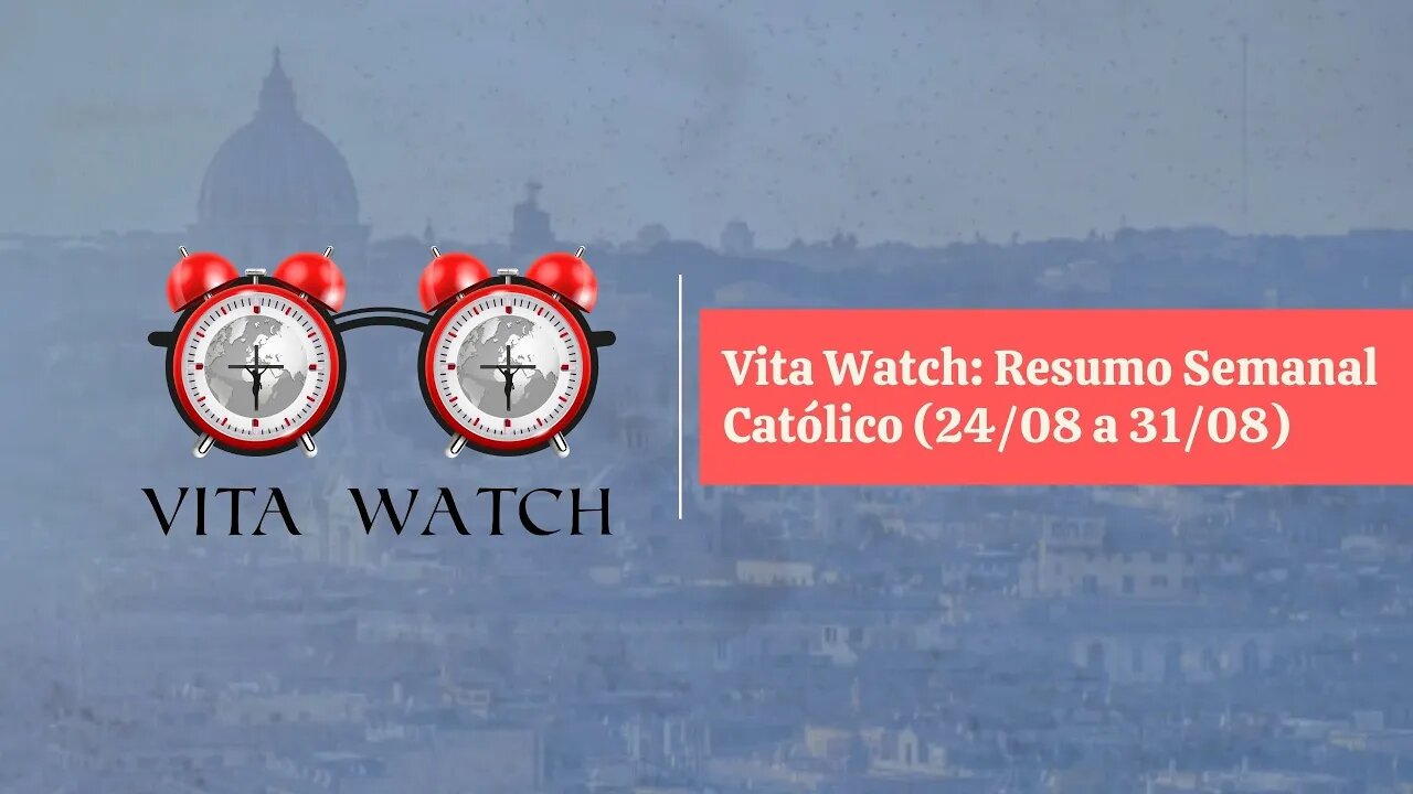 Vita Watch: Resumo Semanal Católico (24/08 a 31/08)