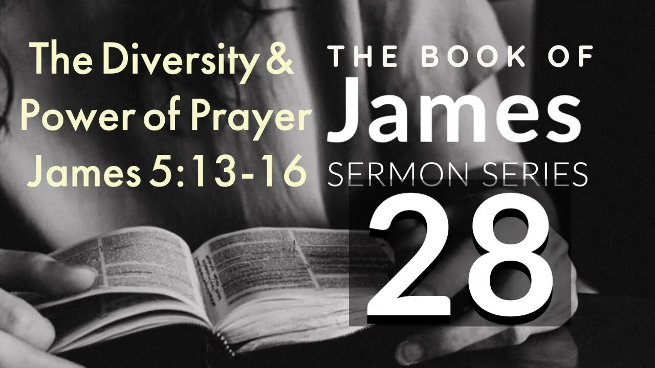 James Sermon Series 28. The Diversity & Power of Prayer. James 5:13-16a