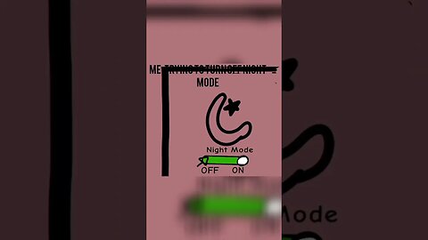 Me : Trying to turn off night mode 😂