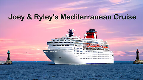 Joey & Ryley's Mediterranean Cruise