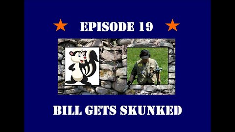 Episode 19 Bill got skunked