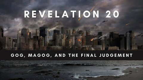 Gog, Magog, and the Final Judgement (Revelation 20)