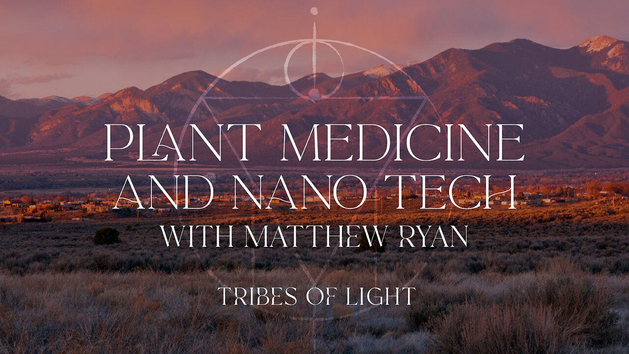 Tribes of Light Plant Medicine & Nano Tech with Matthew Ryan