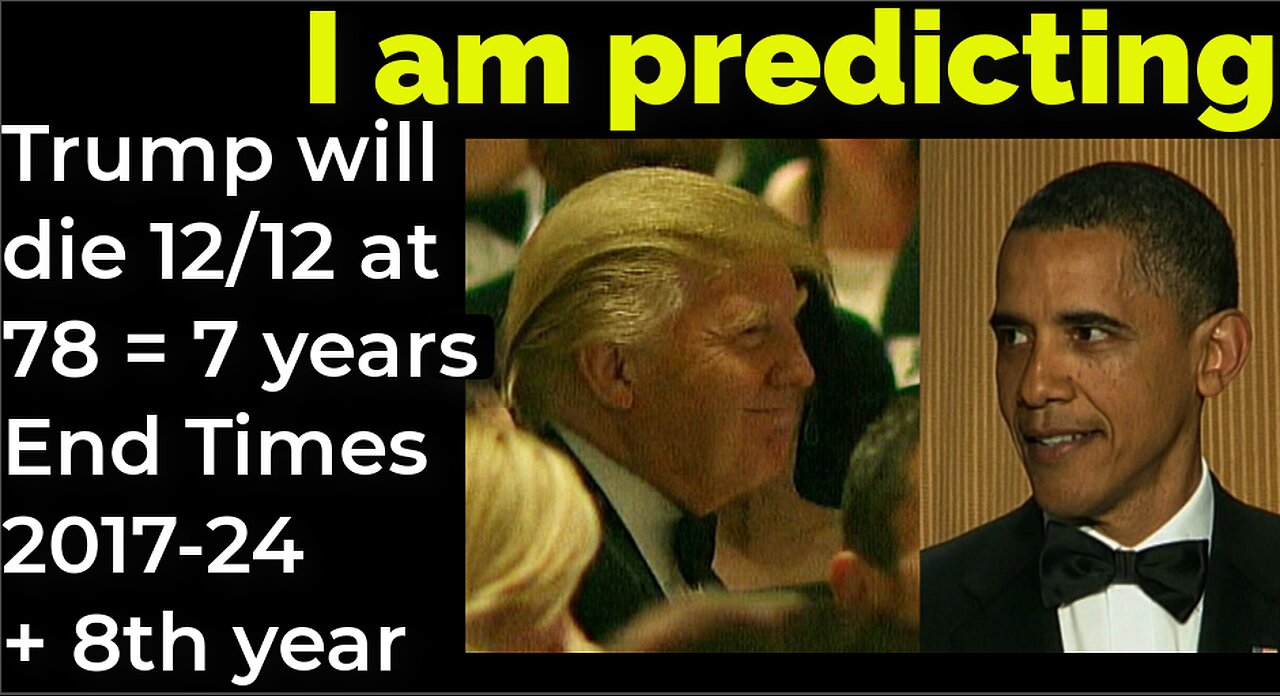 I am predicting: Trump will die 12/12 at 78 = 7 years End Times 2017-24 + 8th year