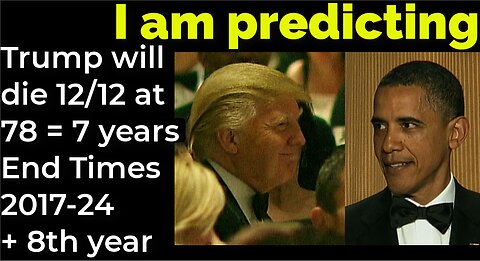 I am predicting: Trump will die 12/12 at 78 = 7 years End Times 2017-24 + 8th year