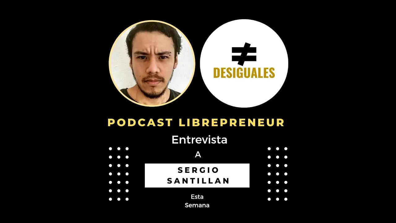 LIBREPRENEUR - #DESIGUALES 12 CON SERGIO SANTILLAN DIAZ - INSPIRANDO LA LIBERTAD