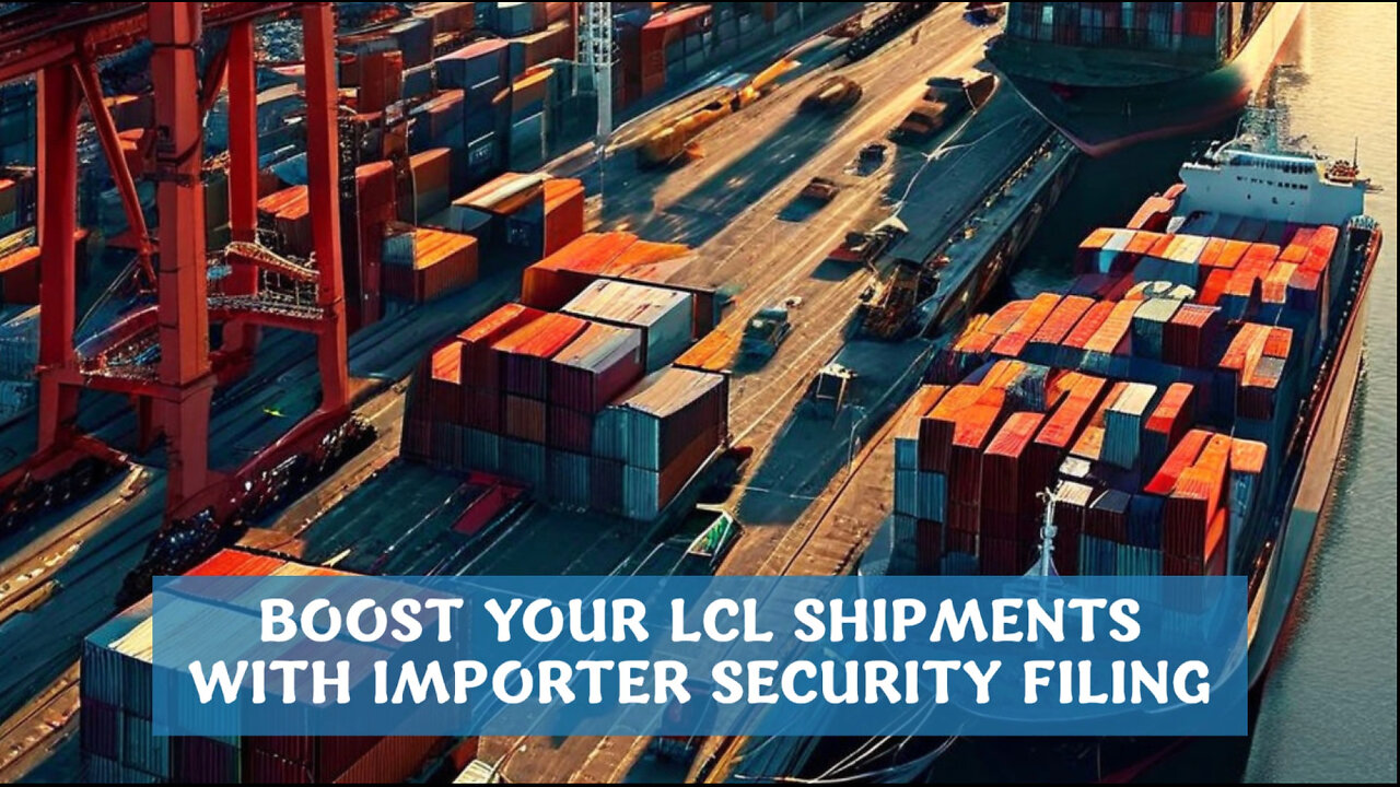 Boost Your LCL Shipments with ISF Filing: Streamlining Supply Chain Security