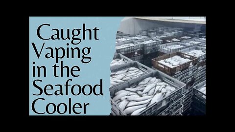 Got Caught Vaping in a Seafood Cooler