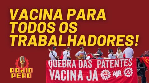 Vacina para todos os trabalhadores! Todos às ruas dia 29! - Rádio Peão nº 170