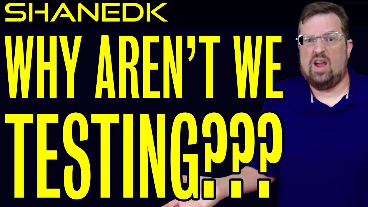 WHY AREN'T WE TESTING???
