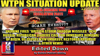 WTPN SIT/UP 11/20/24-RUSSIA/UKRAINE ESCALATE-KYIV EMBASY CLOSES-BIDEN IMPEACHMENT-Edited Down