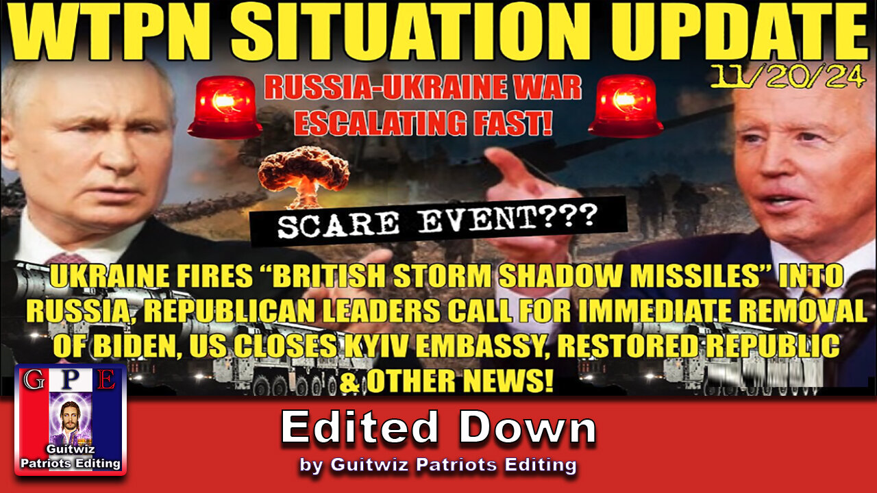 WTPN SIT/UP 11/20/24-RUSSIA/UKRAINE ESCALATE-KYIV EMBASY CLOSES-BIDEN IMPEACHMENT-Edited Down