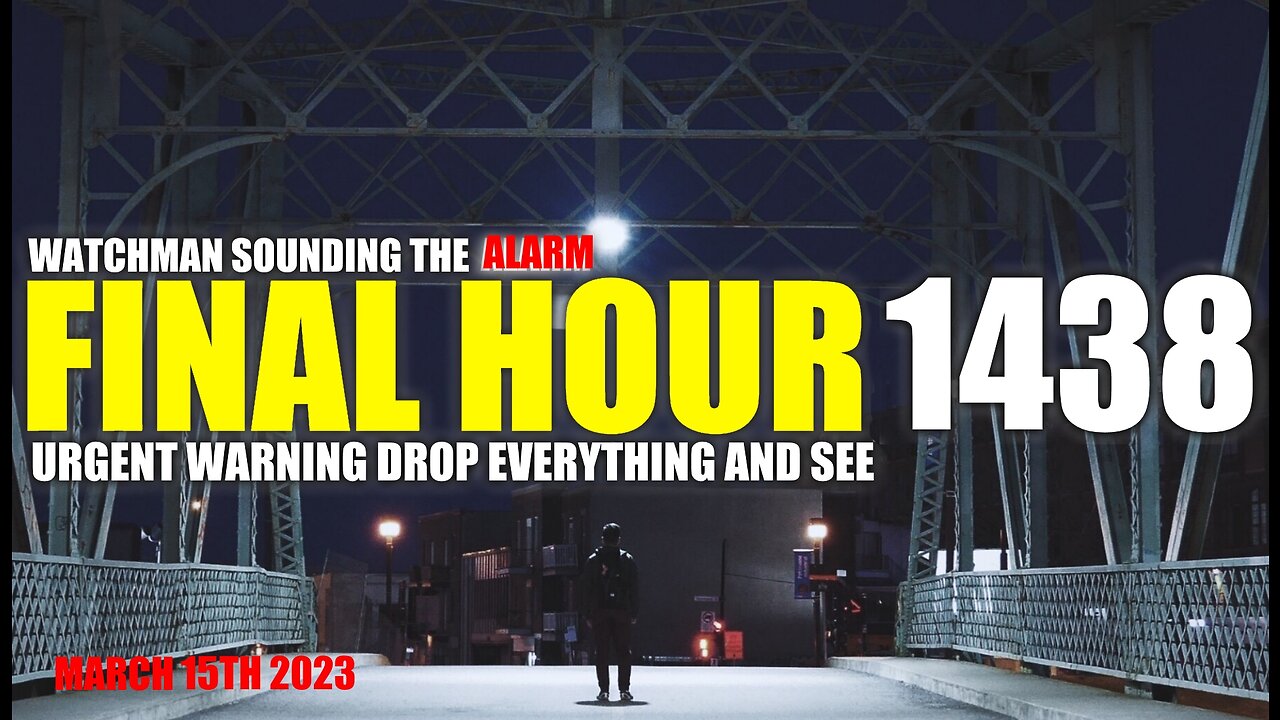 FINAL HOUR 1438 - URGENT WARNING DROP EVERYTHING AND SEE - WATCHMAN SOUNDING THE ALARM