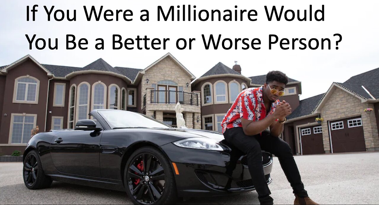 If You Were a Millionaire Would You a Better or Worse Person?