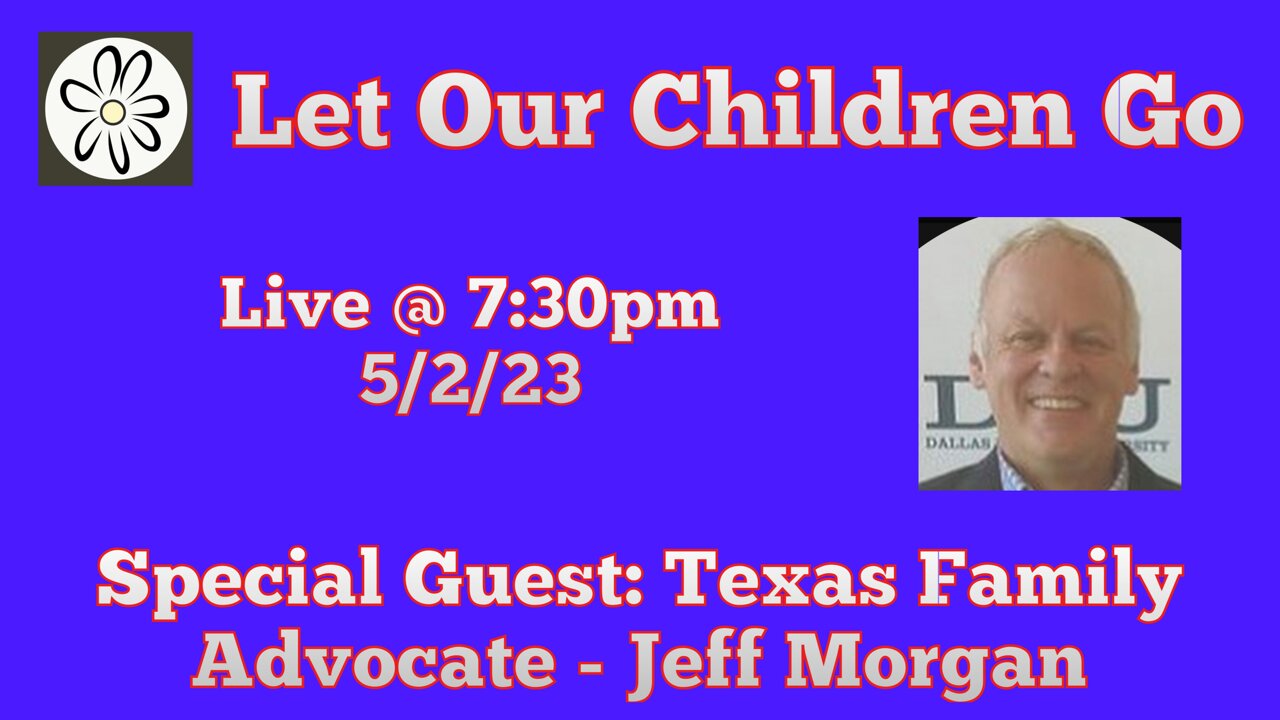 Let Our Children Go w/ Special Guest: Texas Family Advocate - Jeff Morgan