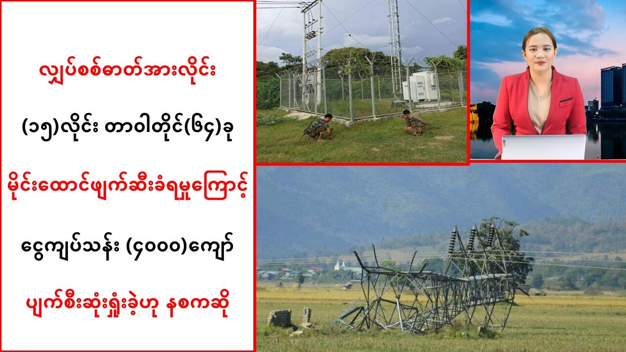လျှပ်စစ်ဓာတ်အားလိုင်းများ ဖျက်ဆီးခံရခြင်းကြောင့် ငွေကျပ်သန်း (၄ဝဝဝ)ကျော် ဆုံးရှုံးခဲ့ရ