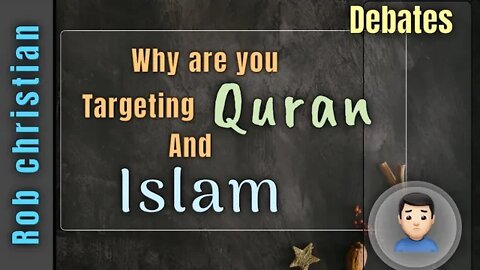 Why are you targeting quran - Muslim debates rob Christian