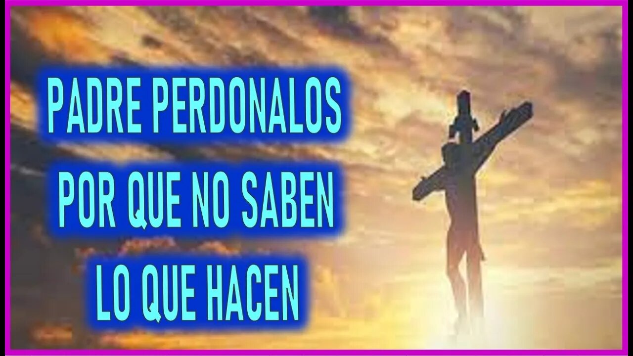 MEDITACION AL REMANENTE FIEL - PADRE PERDONALOS POR QUE NO SABEN LO QUE HACEN