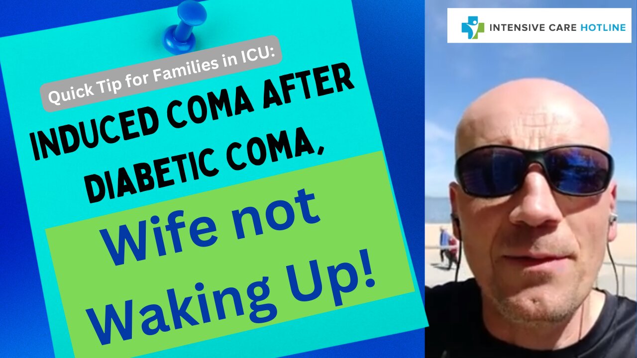 Quick Tip for Families in ICU: Induced Coma After Diabetic Coma, Wife Not Waking up!