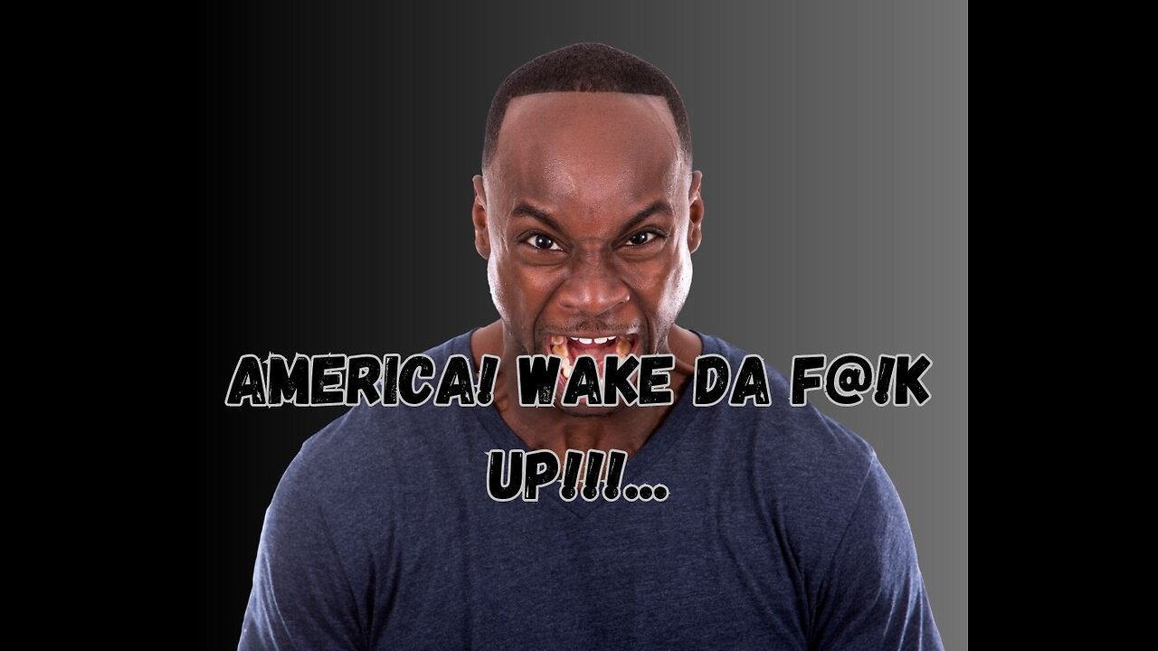 America! Wake Da F@!k Up!!!...