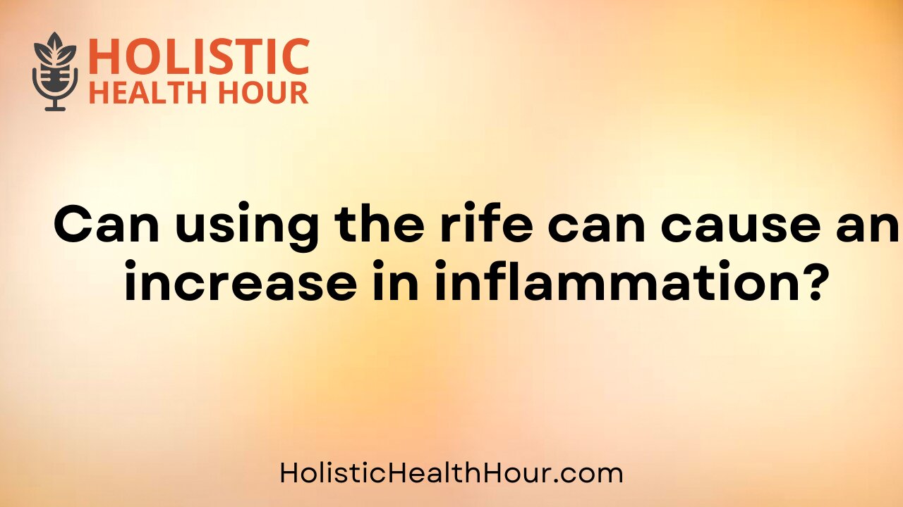 Can using the rife can cause an increase in inflammation?