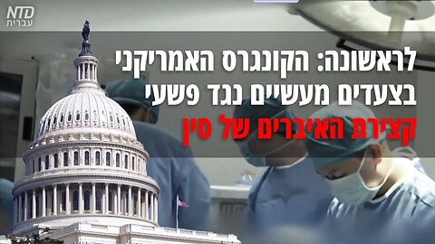 לראשונה: בית הנבחרים האמריקני בצעדים מעשיים נגד פשעי קצירת האיברים של סין