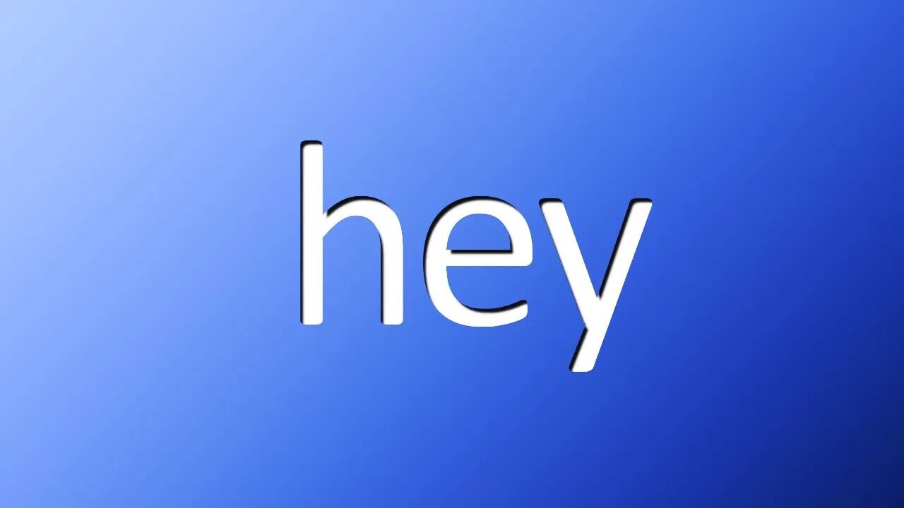 hey