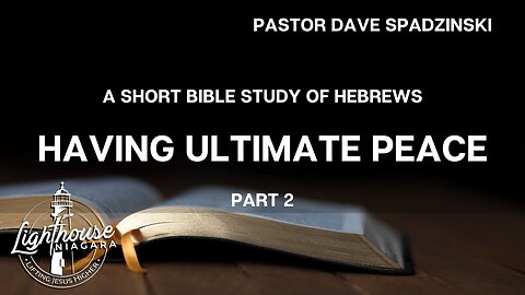 A Short Bible Study of Hebrews: Having Ultimate Peace - Pastor Dave Spadzinski