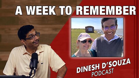 A WEEK TO REMEMBER Dinesh D’Souza Podcast Ep962